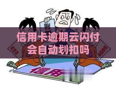 信用卡逾期云闪付会自动划扣吗