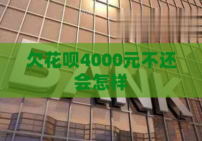 欠花呗4000元不还会怎样