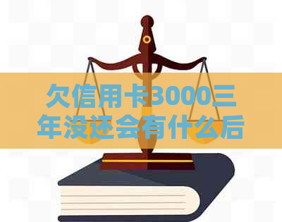 欠信用卡3000三年没还会有什么后果？