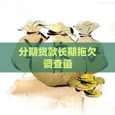 分期贷款长期拖欠调查函