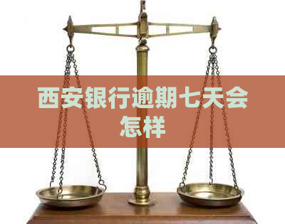 西安银行逾期七天会怎样