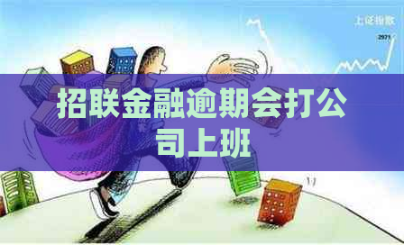 招联金融逾期会打公司上班