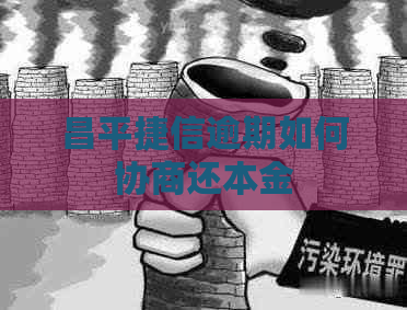 昌平捷信逾期如何协商还本金