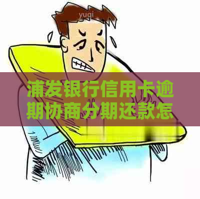 浦发银行信用卡逾期协商分期还款怎么操作