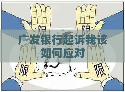 广发银行起诉我该如何应对