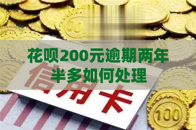 花呗200元逾期两年半多如何处理