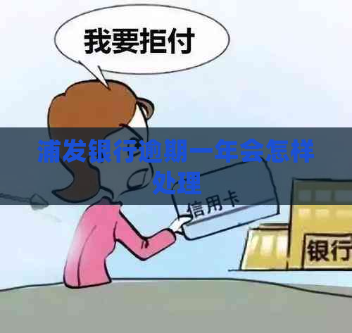 浦发银行逾期一年会怎样处理