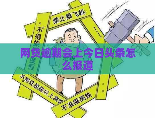 网贷逾期会上今日头条怎么报道