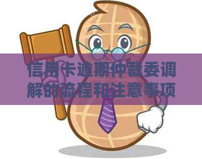 信用卡逾期仲裁委调解的流程和注意事项