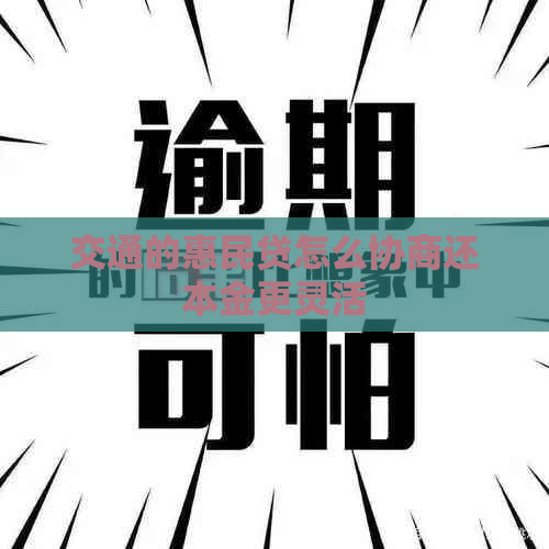 交通的惠民贷怎么协商还本金更灵活