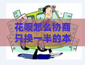 花呗怎么协商只换一半的本金