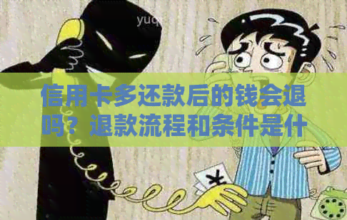 信用卡多还款后的钱会退吗？退款流程和条件是什么？