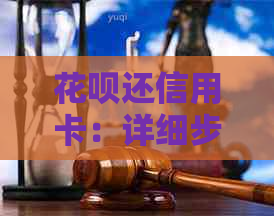 花呗还信用卡：详细步骤与注意事项，确保还款顺利完成