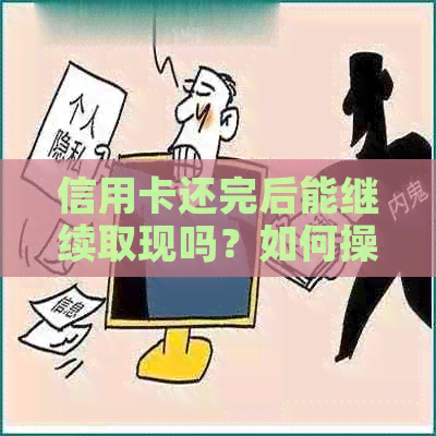 信用卡还完后能继续取现吗？如何操作？