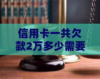 信用卡一共欠款2万多少需要如何计算