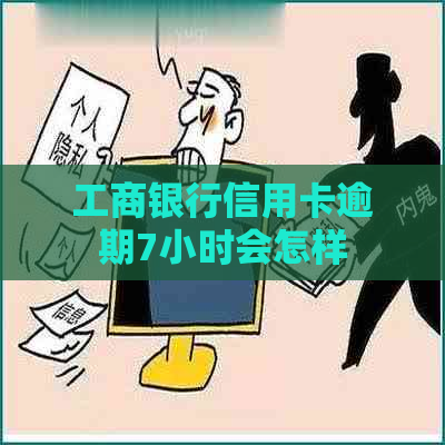 工商银行信用卡逾期7小时会怎样