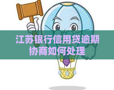 江苏银行信用贷逾期协商如何处理