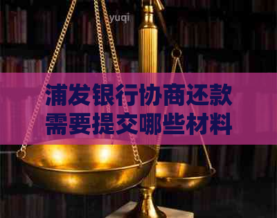 浦发银行协商还款需要提交哪些材料