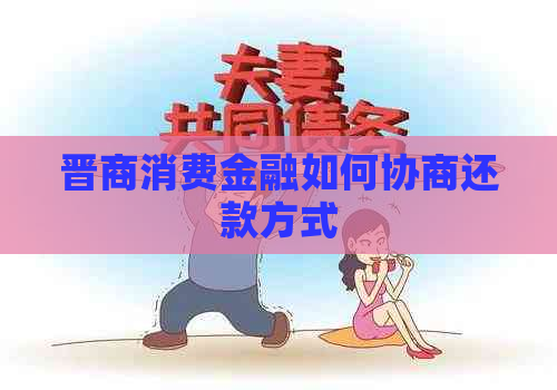 晋商消费金融如何协商还款方式