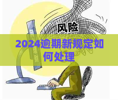 2024逾期新规定如何处理