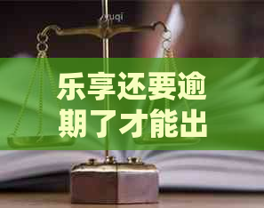 乐享还要逾期了才能出现吗