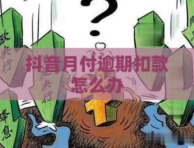 抖音月付逾期扣款怎么办