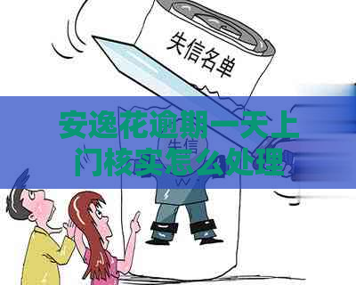 安逸花逾期一天上门核实怎么处理