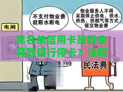 黑名单信用卡是否会导致银行停卡？法院、失信名单与信用卡使用的关系分析