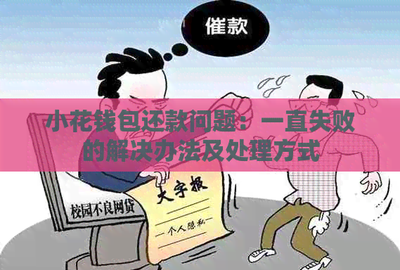 小花钱包还款问题：一直失败的解决办法及处理方式