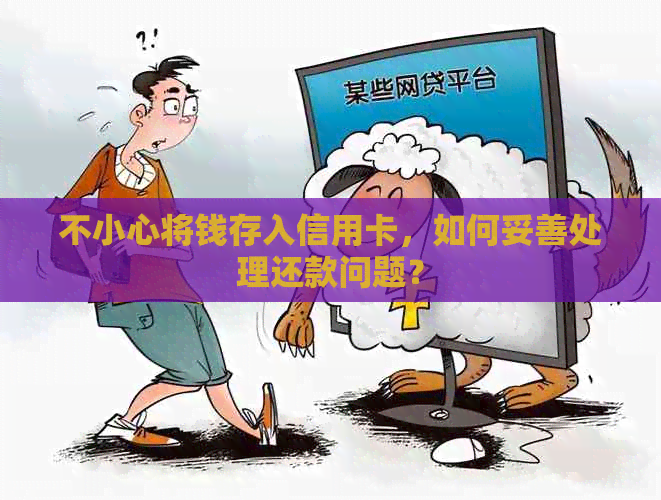 不小心将钱存入信用卡，如何妥善处理还款问题？