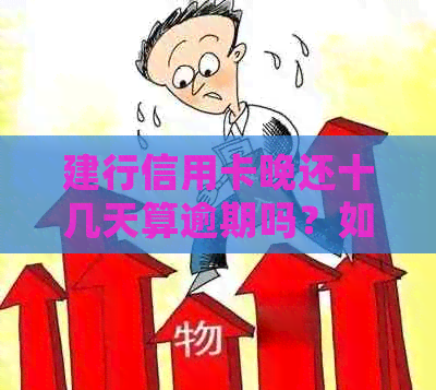 建行信用卡晚还十几天算逾期吗？如何处理？