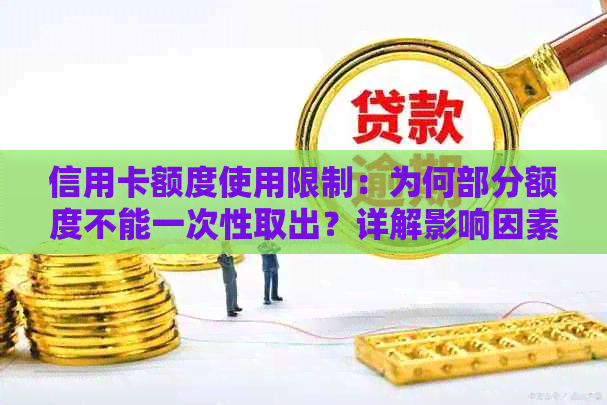 信用卡额度使用限制：为何部分额度不能一次性取出？详解影响因素与解决方法