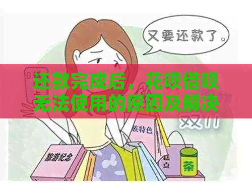 还款完成后，花呗借呗无法使用的原因及解决办法