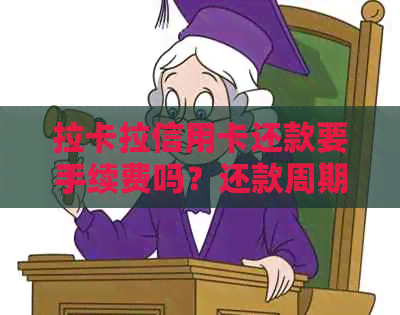 拉卡拉信用卡还款要手续费吗？还款周期、到账时间及利息是多少？