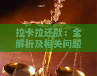 拉卡拉还款：全解析及相关问题解答，让你的还款更轻松！