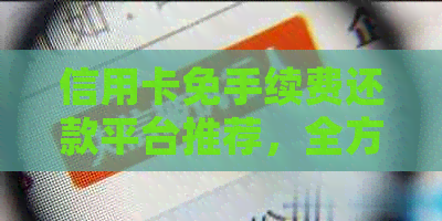 信用卡免手续费还款平台推荐，全方位解决用户还款难题