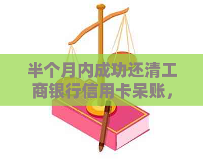 半个月内成功还清工商银行信用卡呆账，不再影响信用记录