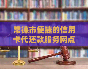 常德市便捷的信用卡代还款服务网点