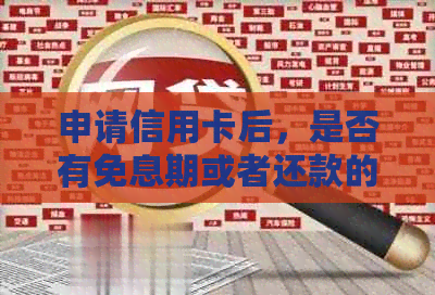 申请信用卡后，是否有免息期或者还款的机会？