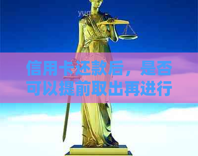 信用卡还款后，是否可以提前取出再进行还款？如何操作？