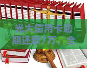 光大信用卡逾期还款7万，全面解决用户逾期还款问题的方法和建议