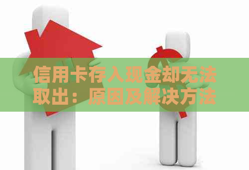 信用卡存入现金却无法取出：原因及解决方法大揭秘！