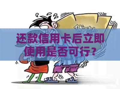 还款信用卡后立即使用是否可行？