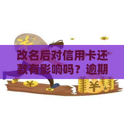 改名后对信用卡还款有影响吗？逾期处理指南与信用记录解读