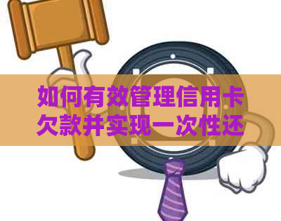 如何有效管理信用卡欠款并实现一次性还清