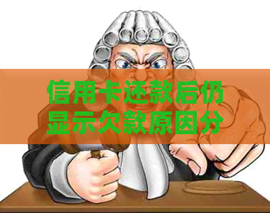 信用卡还款后仍显示欠款原因分析及解决方法-信用卡还款后仍显示欠款原因分析及解决方法是什么