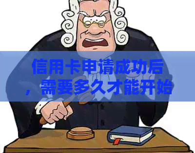 信用卡申请成功后，需要多久才能开始使用？各种情况下的处理时间解析