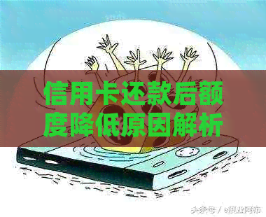 信用卡还款后额度降低原因解析及应对策略，用户常见问题一网打尽！