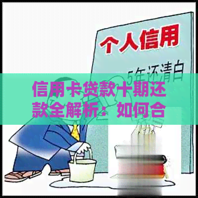 信用卡贷款十期还款全解析：如何合理安排每期还款，避免逾期和利息负担