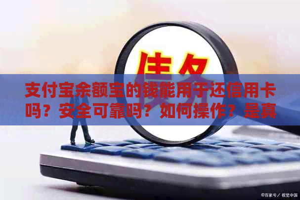 支付宝余额宝的钱能用于还信用卡吗？安全可靠吗？如何操作？是真的吗？